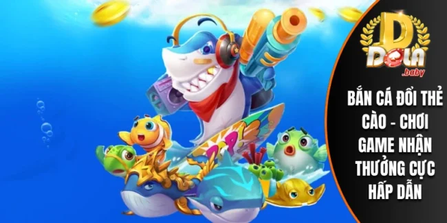 Bắn Cá Đổi Thẻ Cào