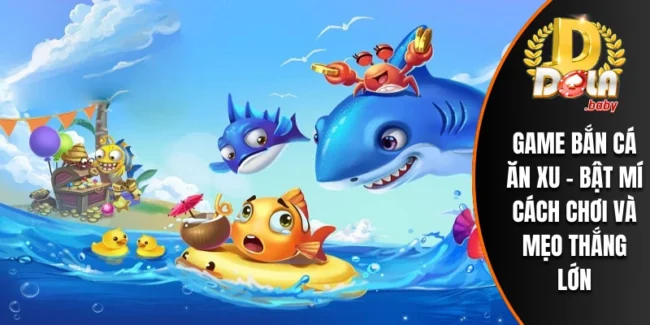 Game Bắn Cá Ăn Xu
